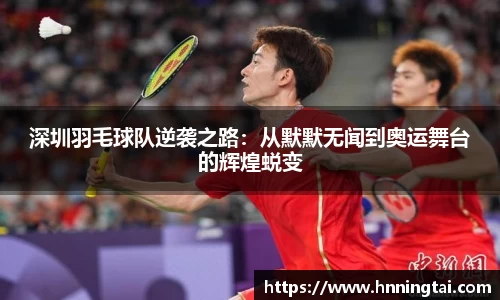 深圳羽毛球队逆袭之路：从默默无闻到奥运舞台的辉煌蜕变