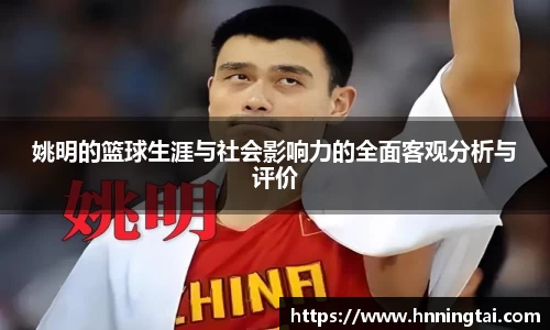 姚明的篮球生涯与社会影响力的全面客观分析与评价